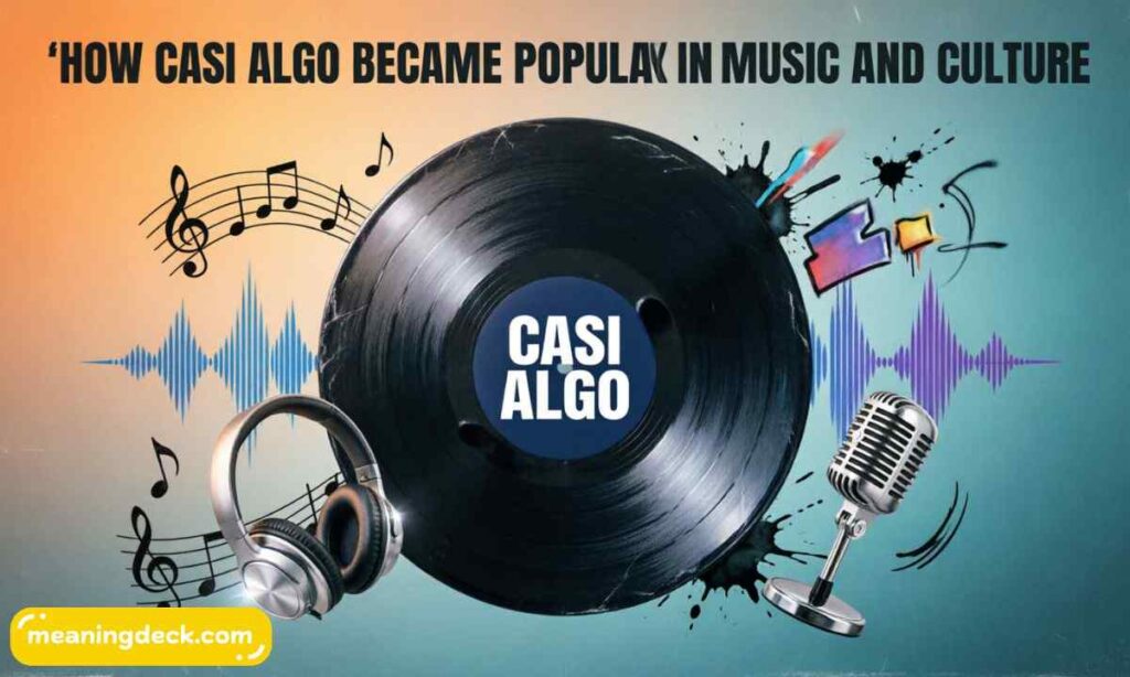 How Casi Algo Became Popular in Music and Culture?